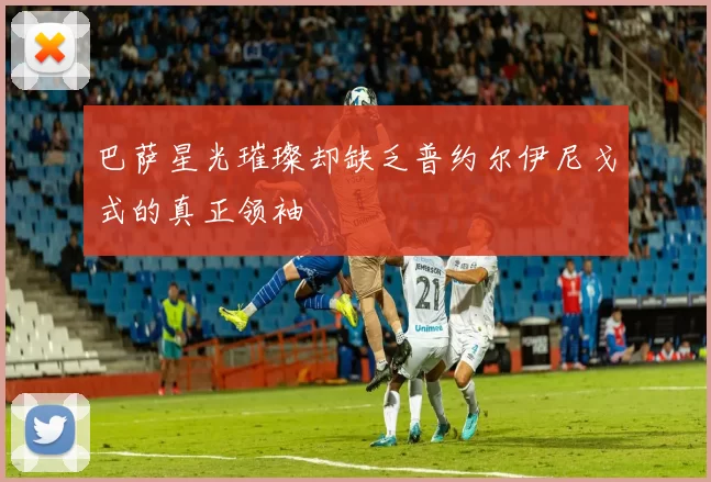 巴萨星光璀璨却缺乏普约尔伊尼戈式的真正领袖